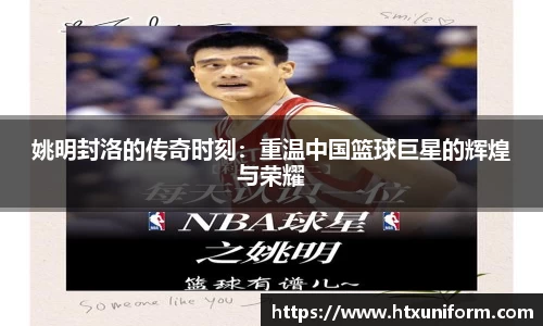 姚明封洛的传奇时刻：重温中国篮球巨星的辉煌与荣耀
