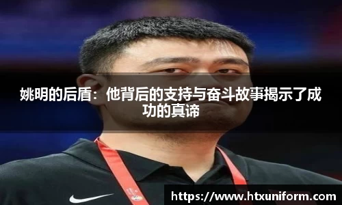 姚明的后盾：他背后的支持与奋斗故事揭示了成功的真谛