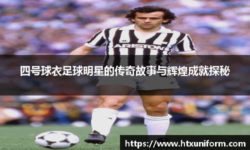 四号球衣足球明星的传奇故事与辉煌成就探秘