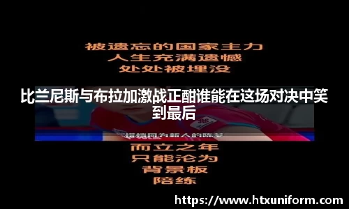 比兰尼斯与布拉加激战正酣谁能在这场对决中笑到最后